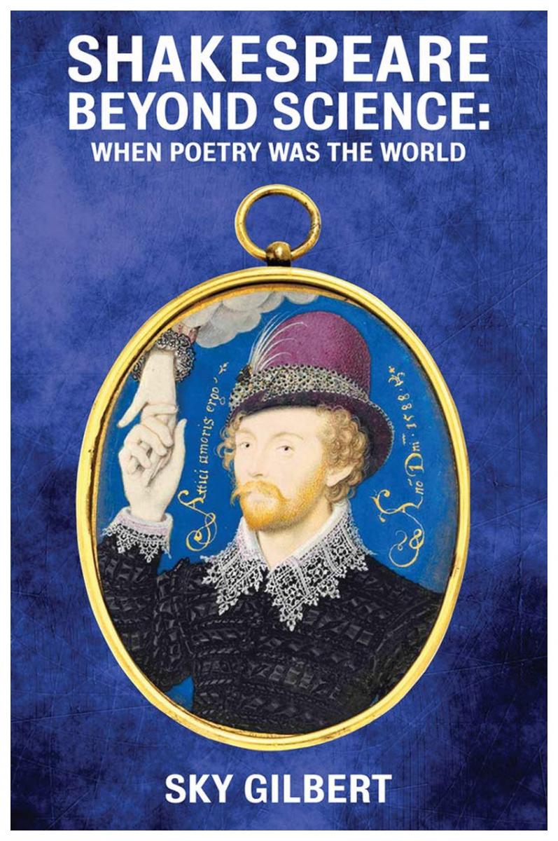 Shakespeare Beyond Science: When Poetry Was The World by Sky Gilbert