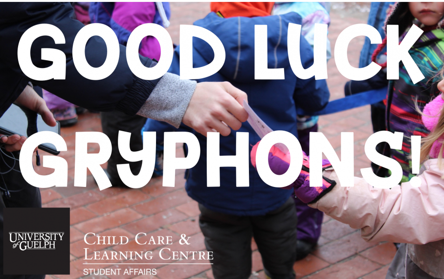 Good Luck Gryphons! University of Guelph Child Care and Learning Centre 