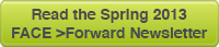 Read the Spring 2013 FACE >forward Newsletter