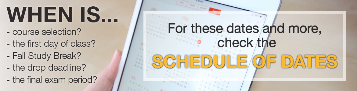 For important dates related to course selection, classes, exams, holidays, and more, check the Schedule of Dates.