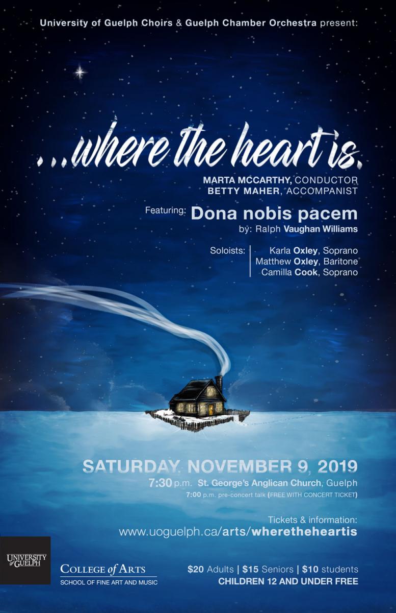 ...WHERE THE HEART IS   Featuring: Dona nobis pacem by Ralph Vaughan Williams Soloists: Karla Oxley, Soprano and Matthew Oxley, Baritone   Saturday, November 9, 2019 7:30 p.m. 7:00 p.m. pre-concert talk (free with concert ticket) St. George’s Anglican Church, 99 Woolwich St., Guelph Tickets: www.uoguelph.ca/arts/unsung Or at the door. $10 students/$15 seniors/$20 adults (Free for children 12 and under)