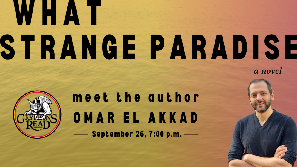 Image reads: What Strange Paradise, a novel. Meet the author: Omar El Akkad, September 26, 2023 at 7:00pm. With an image of the author and gryphons read logo