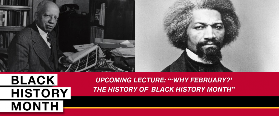 Graphic featuring photos of Carter Woodson and Frederick Douglass. The text on the graphic reads "Black History Month. Upcoming Lecture: "'Why February?' The History of Black History Month."