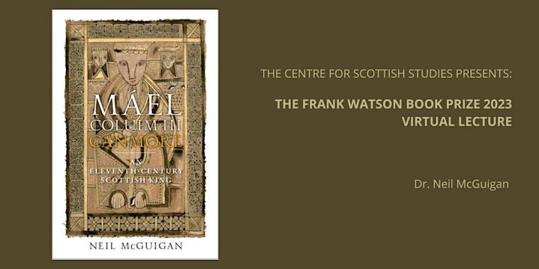 Cover of "Máel Coluim III, 'Canmore': An Eleventh-Century Scottish King" by Dr. Neil McGuigan. The Centre for Scottish Studies presents: The Frank Watson Book Prize 2023 Virtual Lecture. Dr. Neil McGuigan. 