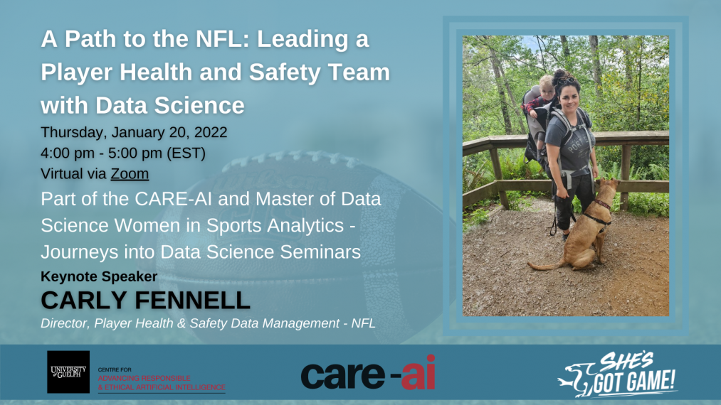 Image of Carly Fennell and writing: "A Path to the NFL: Leading a Player Health and Safety Team with Data Science. Thursday: January 20,222, 4pm-5pm (EST), Virtual via zoom. Part of the CARE:AI and Master of Data Science Women in Sports Analytics- Journeys into Data Science Seminars. Keynote speaker CARLY FENNELL. Director, Player Heath and Safety Data. Management-NFL
