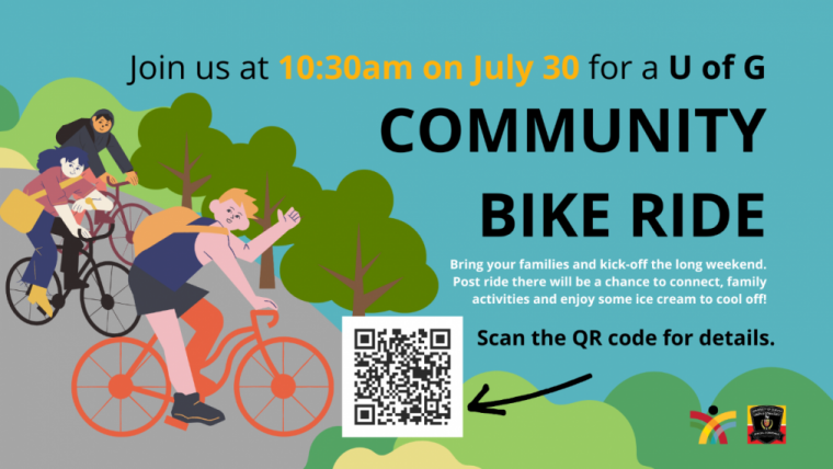 Graphic image of bikers with the caption: Join us at 10:30am on July 30 for a U of G COMMUNITY BIKE RIDE. Bring you families and kick-off he long weekend. Post ride there will be a chance to connect, family activities and enjoy some ice cream to cool off!