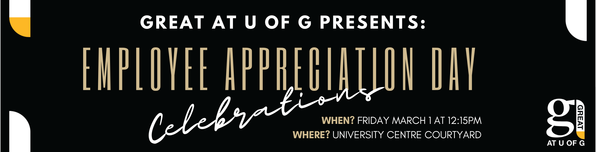 GREAT at U of G Presents: Employee Appreciation Day Celebrations. When? Friday March 1st at 12:15 pm. Where? University Centre Courtyard