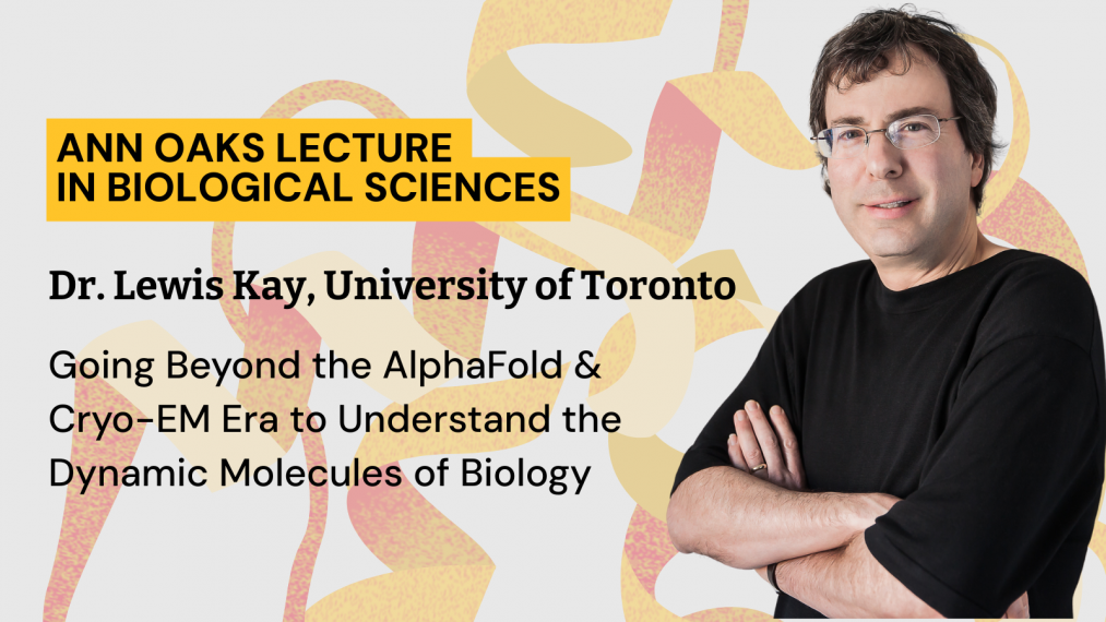 Ann Oaks Lecture in Biological Sciences: Dr. Lewis Kay, University of Toronto, Going Beyond the AlphaFold and Cryo-EM Era to Understand the Dynamic Molecules of Biology