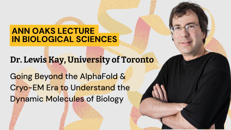 Ann Oaks Lecture in Biological Sciences: Dr. Lewis Kay, University of Toronto, Going Beyond the AlphaFold and Cryo-EM Era to Understand the Dynamic Molecules of Biology