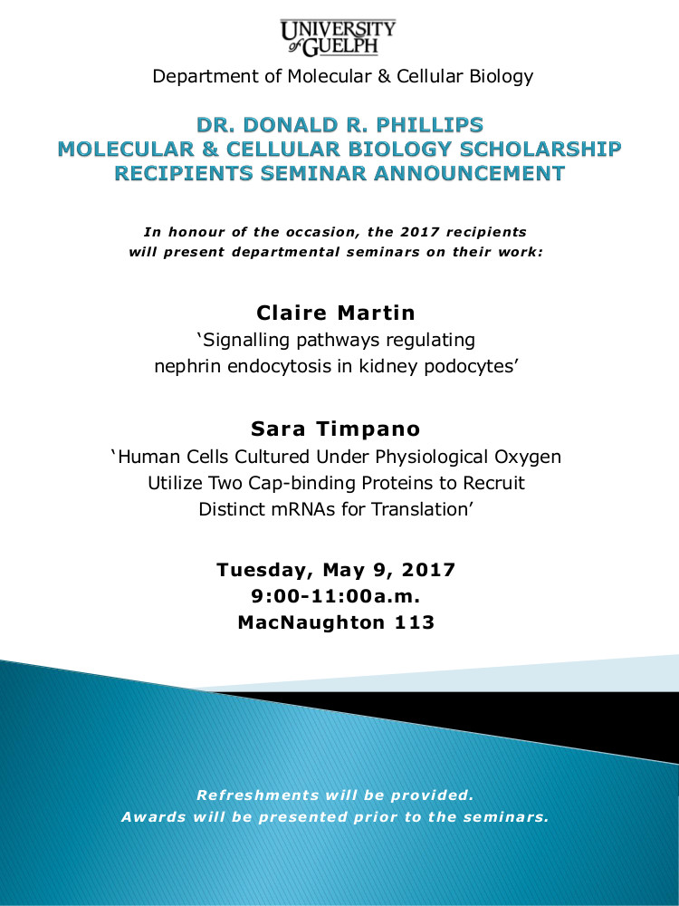 This years Dr. Donald Robert Phillips Scholarship seminars by recipients Claire Martin (Jones Lab) and Sara Timpano (Uniacke Lab) will take place on Tuesday, May 9 at 9a.m. in MacNaughton 113.