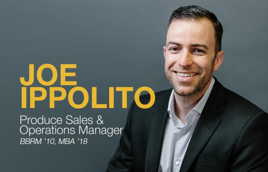 Head shot of Joe with Joe Ippolito, Produce Sales & Operations Manager and BBRM ‘10, MBA ‘18 overlaid in text.