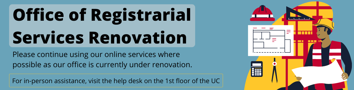 Please continue using our online services where possible as our office is currently under renovation. For in-person assistance, visit the help desk on the 1st floor of the UC.