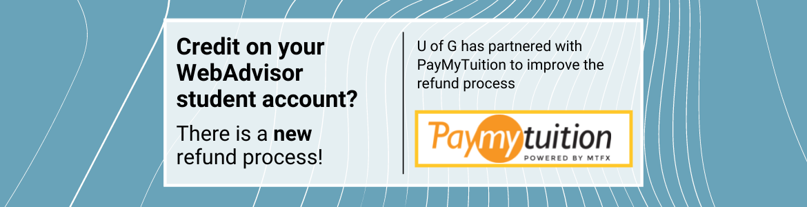 Credit on your student account? There is a new refund process! U of G has partnered with PayMyTuition to improve the refund process.