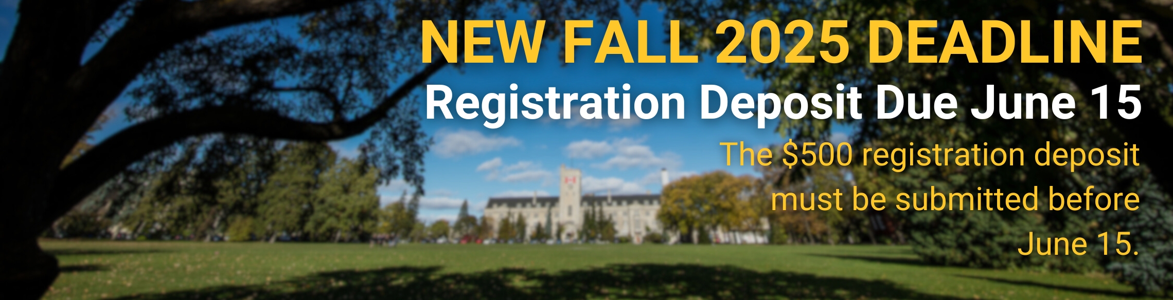 NEW FALL 2025 DEADLINE. Registration Deposit Due June 15. The $500 registration deposit must be submitted before June 15.