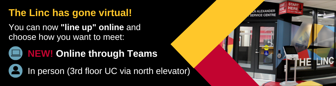 The Linc has gone virtual! You can now "line up" online and choose how you want to meet: (new) online through Teams or in person (3rd floor UC via north elevator).
