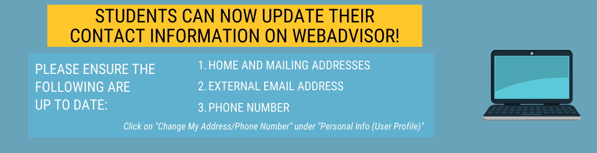 Students can now update their contact information on WebAdvisor! Please ensure your home and mailing addresses, external email address and phone number are up to date. Click on Change My Address/Phone Number under Personal Info (User Profile)