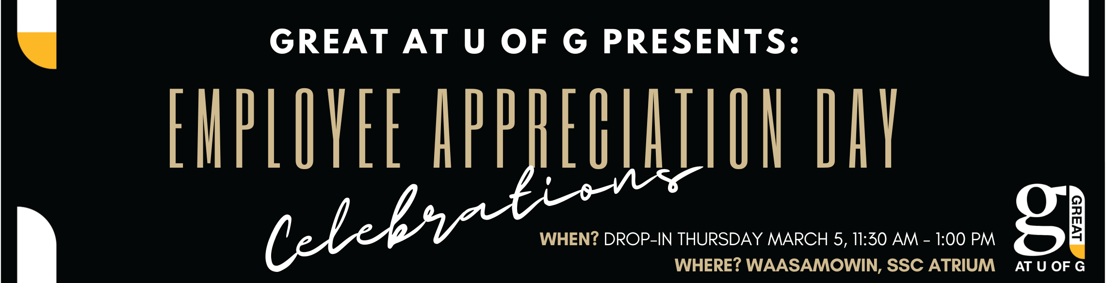 GREAT at U of G Presents: Employee Appreciation Day Celebrations. When? Drop-in thursday March 5, 11:30 AM - 1:00 PM. Where? Waasamowin, SSC Atrium