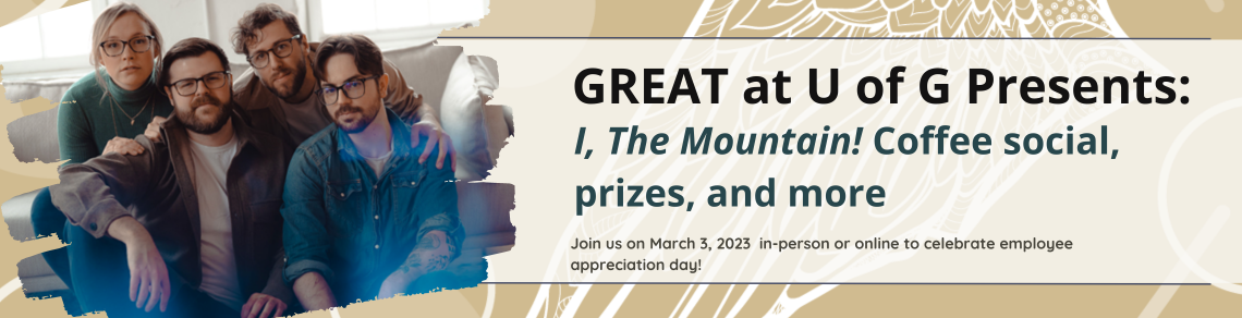 Canadian Indie band, I, The Mountain. Text reads: "GREAT at U of G Presents: I, The Montain! Coffee social, prizes, and more. Join us on March 3, 2023 in-person or online to celebrate employee appreciation day!"